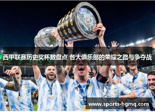 西甲联赛历史奖杯数盘点 各大俱乐部的荣耀之路与争夺战